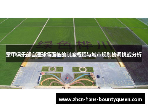 意甲俱乐部自建球场面临的制度瓶颈与城市规划协调挑战分析