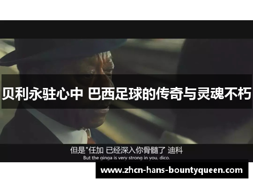 贝利永驻心中 巴西足球的传奇与灵魂不朽