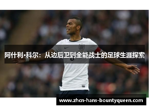 阿什利·科尔：从边后卫到全能战士的足球生涯探索
