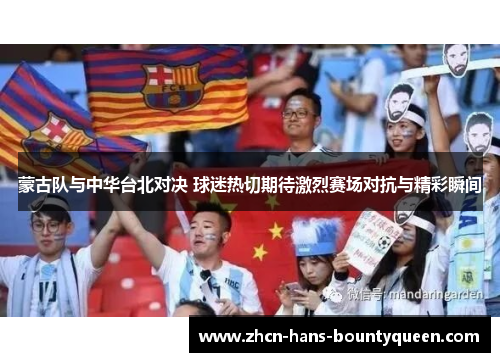 蒙古队与中华台北对决 球迷热切期待激烈赛场对抗与精彩瞬间