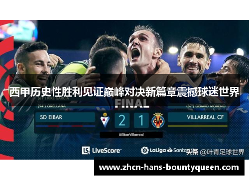 西甲历史性胜利见证巅峰对决新篇章震撼球迷世界