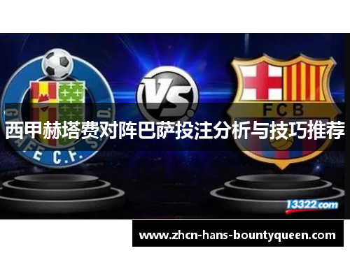 西甲赫塔费对阵巴萨投注分析与技巧推荐