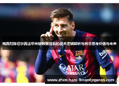 梅西对阵切尔西法甲关键数据背后的战术逻辑解析与启示思考价值与未来