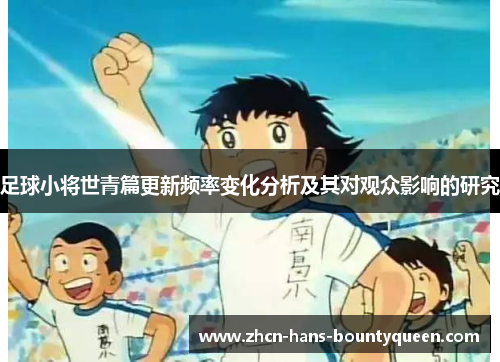 足球小将世青篇更新频率变化分析及其对观众影响的研究