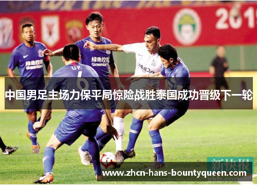 中国男足主场力保平局惊险战胜泰国成功晋级下一轮