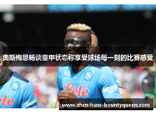 奥斯梅恩畅谈意甲状态称享受球场每一刻的比赛感受