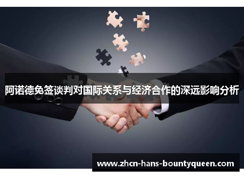 阿诺德免签谈判对国际关系与经济合作的深远影响分析