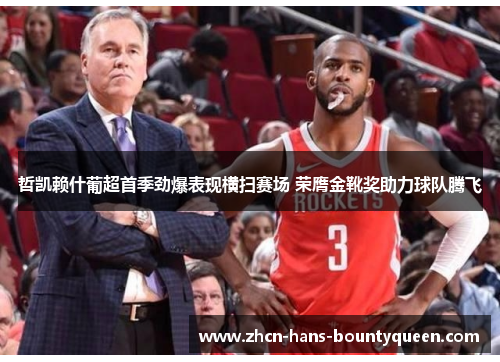 哲凯赖什葡超首季劲爆表现横扫赛场 荣膺金靴奖助力球队腾飞